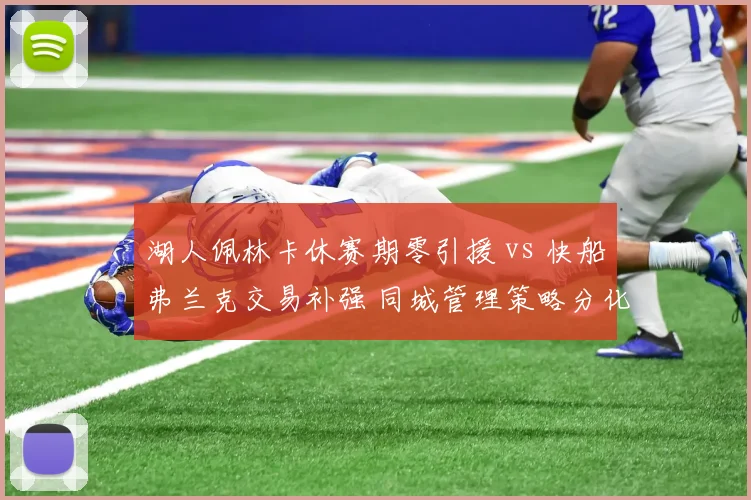 湖人佩林卡休赛期零引援 vs 快船弗兰克交易补强 同城管理策略分化